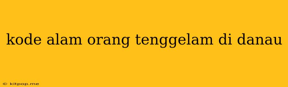 Kode Alam Orang Tenggelam Di Danau