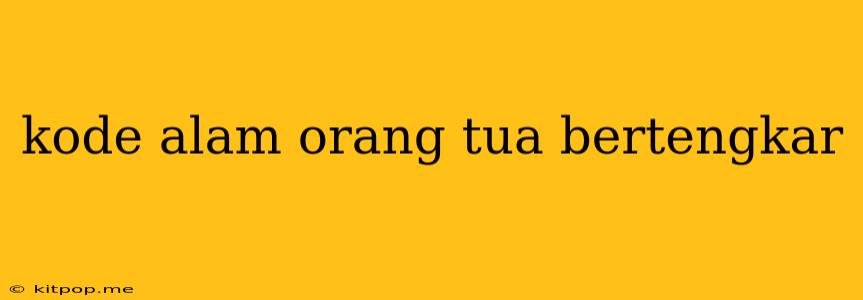 Kode Alam Orang Tua Bertengkar