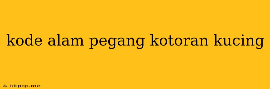 Kode Alam Pegang Kotoran Kucing