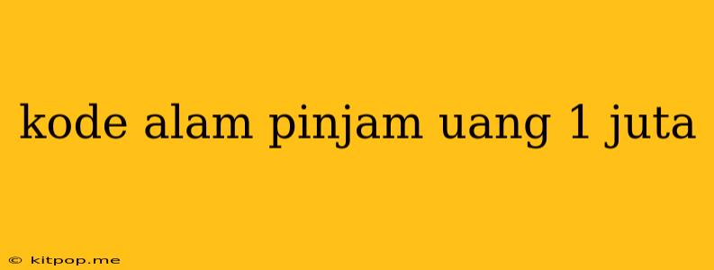 Kode Alam Pinjam Uang 1 Juta