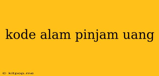 Kode Alam Pinjam Uang