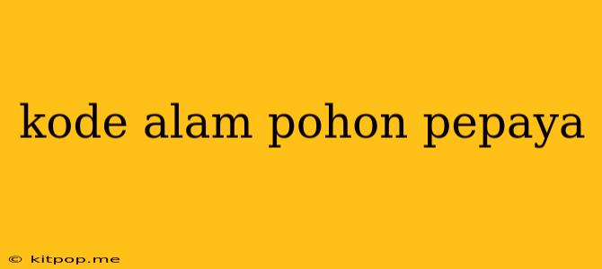 Kode Alam Pohon Pepaya