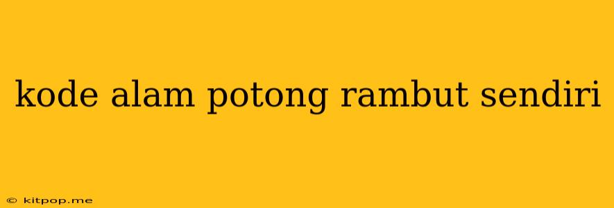 Kode Alam Potong Rambut Sendiri