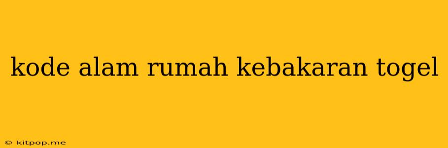 Kode Alam Rumah Kebakaran Togel