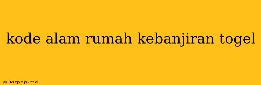 Kode Alam Rumah Kebanjiran Togel