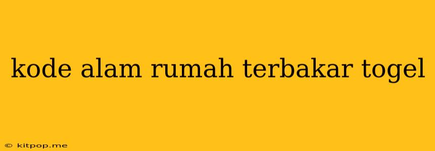 Kode Alam Rumah Terbakar Togel