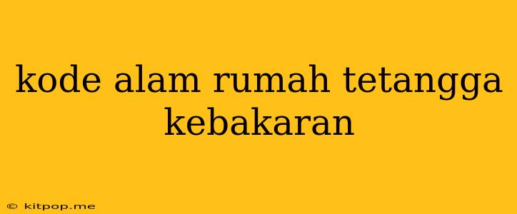 Kode Alam Rumah Tetangga Kebakaran