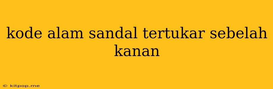 Kode Alam Sandal Tertukar Sebelah Kanan