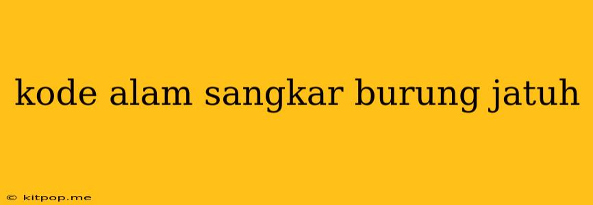 Kode Alam Sangkar Burung Jatuh