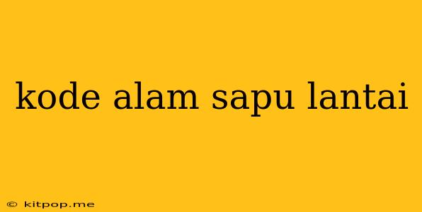 Kode Alam Sapu Lantai