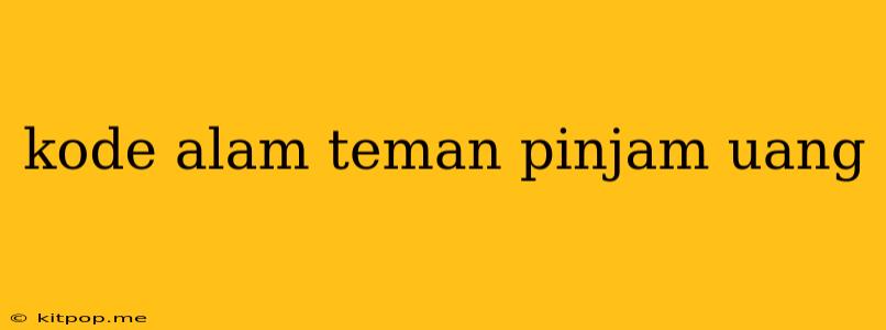 Kode Alam Teman Pinjam Uang