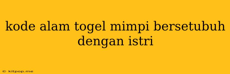 Kode Alam Togel Mimpi Bersetubuh Dengan Istri