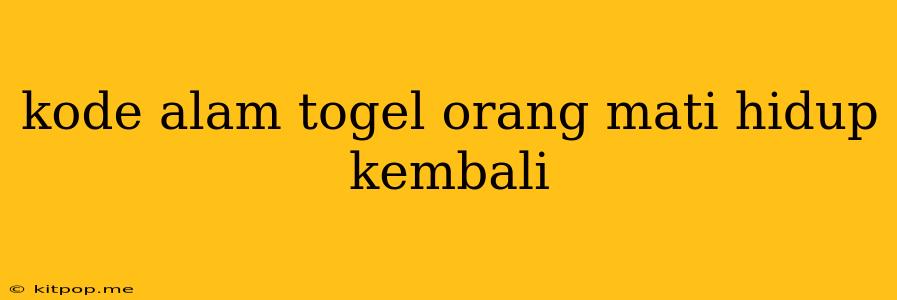 Kode Alam Togel Orang Mati Hidup Kembali