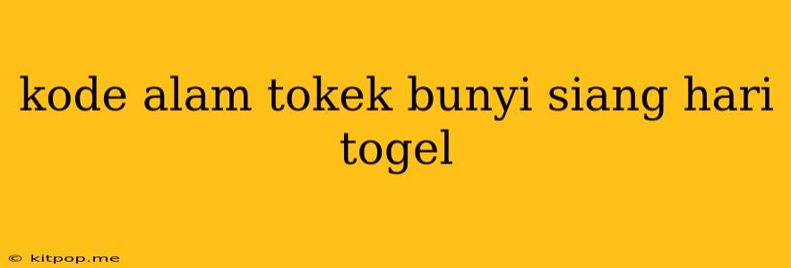 Kode Alam Tokek Bunyi Siang Hari Togel