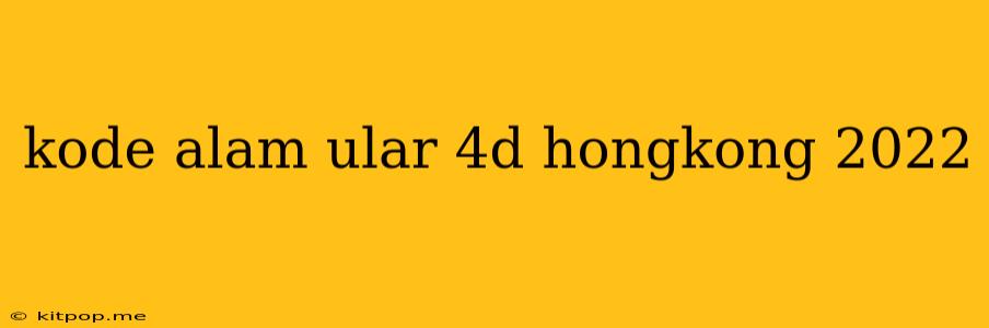 Kode Alam Ular 4d Hongkong 2022