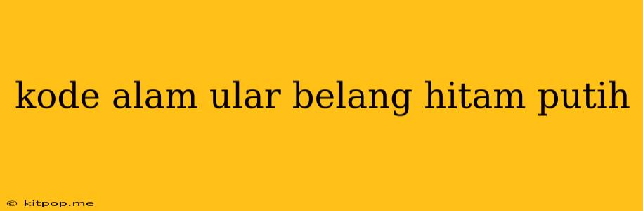 Kode Alam Ular Belang Hitam Putih