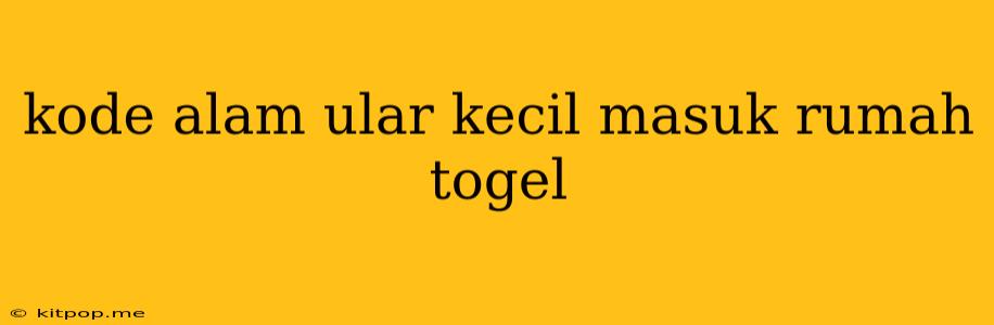 Kode Alam Ular Kecil Masuk Rumah Togel