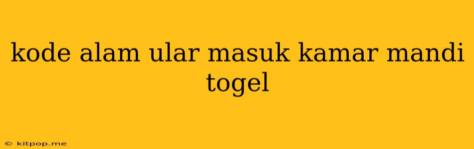 Kode Alam Ular Masuk Kamar Mandi Togel