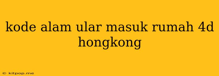 Kode Alam Ular Masuk Rumah 4d Hongkong