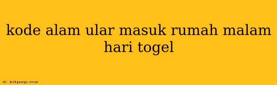 Kode Alam Ular Masuk Rumah Malam Hari Togel