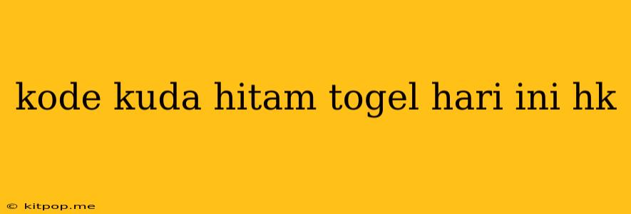 Kode Kuda Hitam Togel Hari Ini Hk