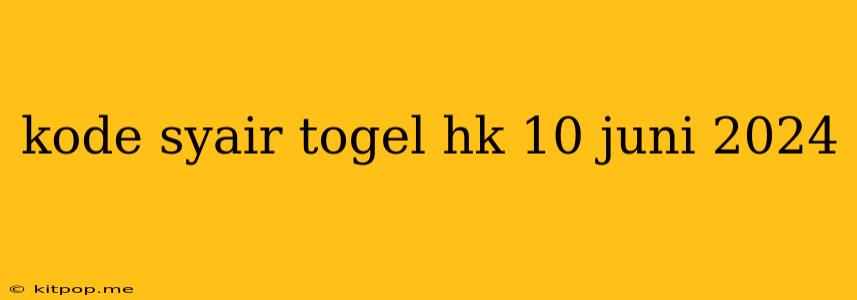 Kode Syair Togel Hk 10 Juni 2024