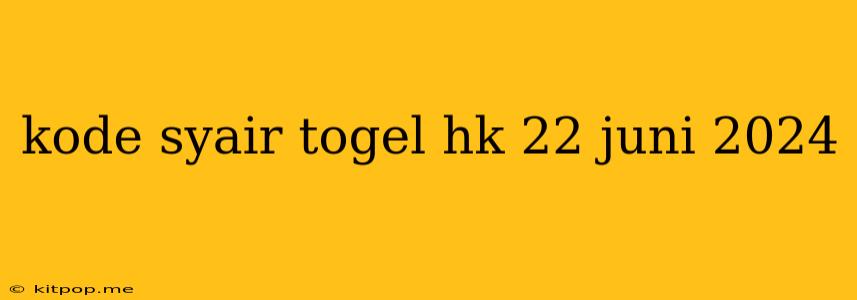 Kode Syair Togel Hk 22 Juni 2024