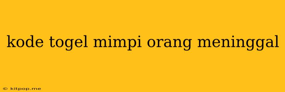 Kode Togel Mimpi Orang Meninggal