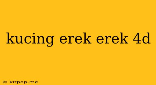 Kucing Erek Erek 4d