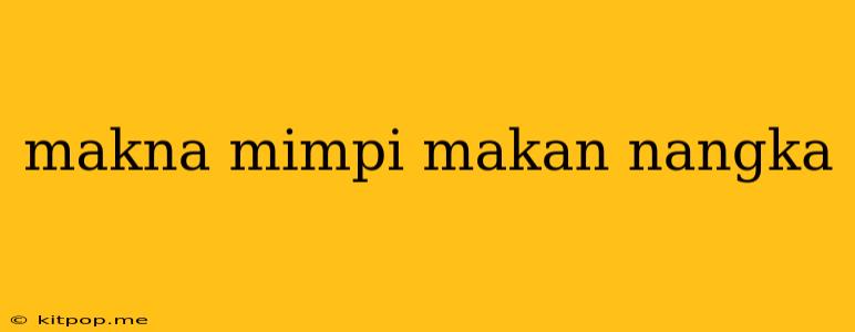 Makna Mimpi Makan Nangka