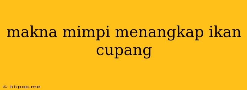 Makna Mimpi Menangkap Ikan Cupang