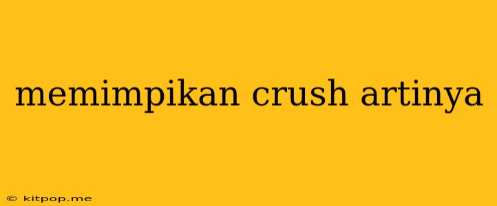 Memimpikan Crush Artinya