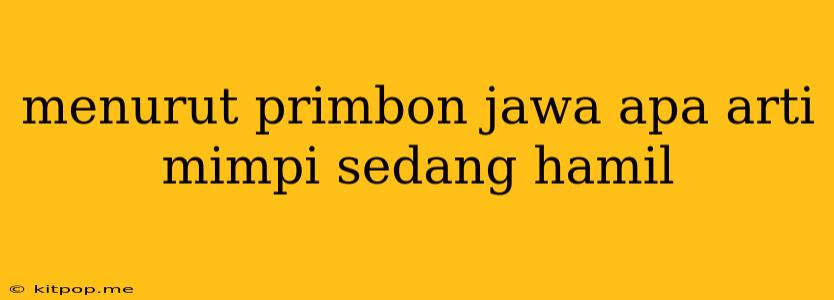 Menurut Primbon Jawa Apa Arti Mimpi Sedang Hamil