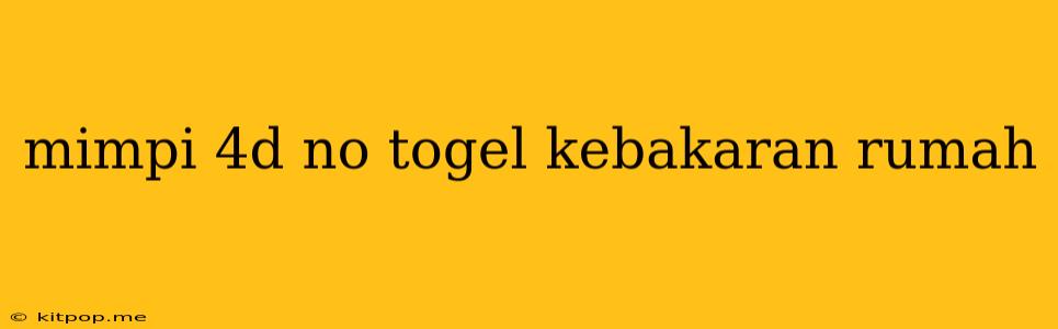 Mimpi 4d No Togel Kebakaran Rumah