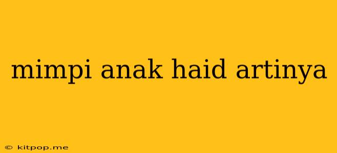 Mimpi Anak Haid Artinya