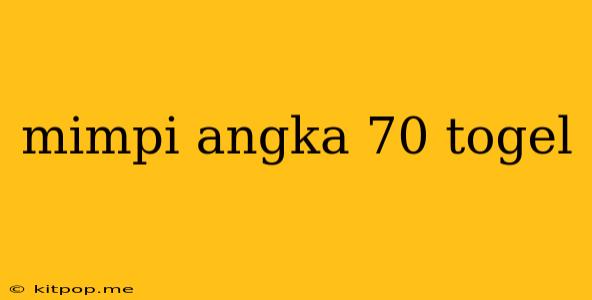 Mimpi Angka 70 Togel