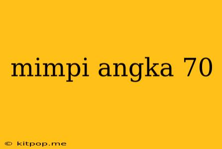 Mimpi Angka 70