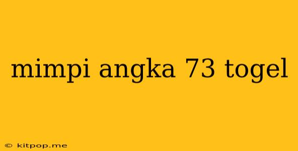 Mimpi Angka 73 Togel