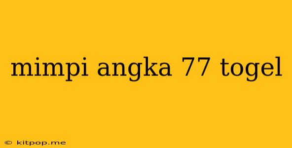 Mimpi Angka 77 Togel