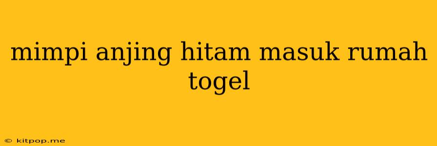 Mimpi Anjing Hitam Masuk Rumah Togel