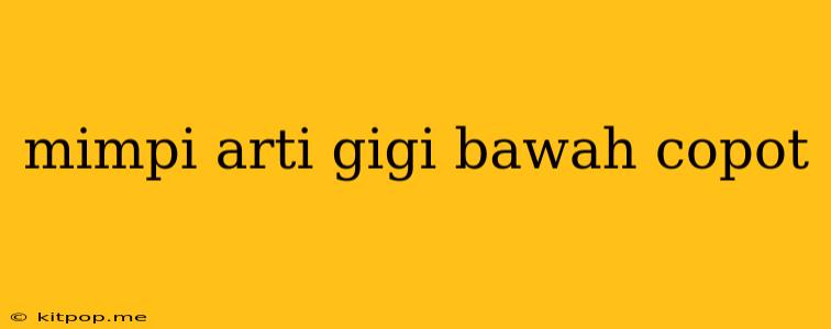 Mimpi Arti Gigi Bawah Copot