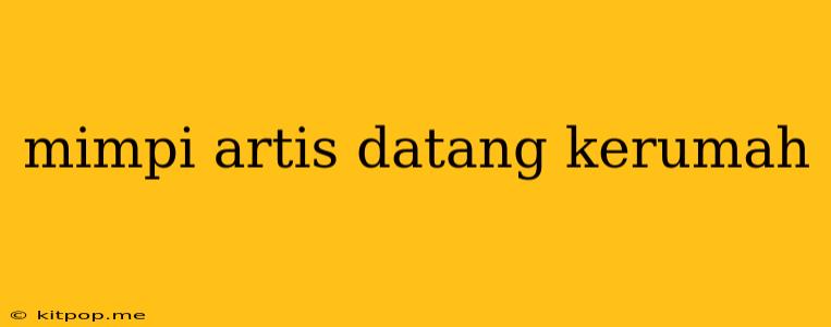 Mimpi Artis Datang Kerumah