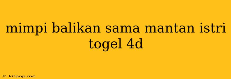 Mimpi Balikan Sama Mantan Istri Togel 4d