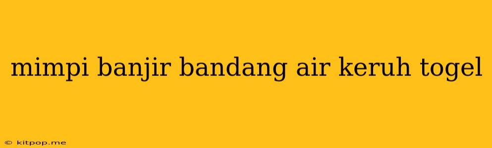 Mimpi Banjir Bandang Air Keruh Togel