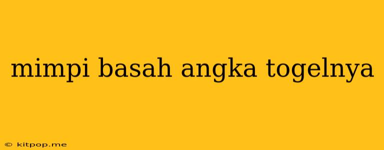 Mimpi Basah Angka Togelnya