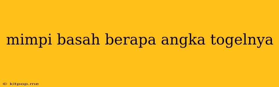 Mimpi Basah Berapa Angka Togelnya