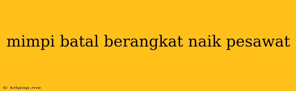 Mimpi Batal Berangkat Naik Pesawat