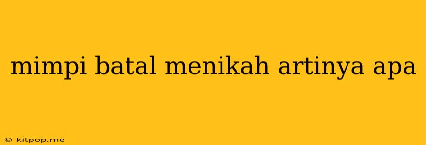 Mimpi Batal Menikah Artinya Apa