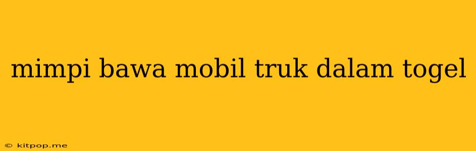 Mimpi Bawa Mobil Truk Dalam Togel