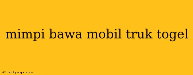 Mimpi Bawa Mobil Truk Togel